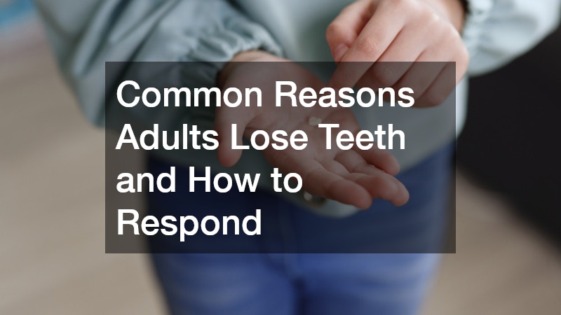 Common Reasons Adults Lose Teeth and How to Respond